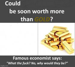 soon worth more than gold? Meme Template