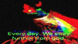 every day we stray further from god trippy version deep-fried 1 Meme Template