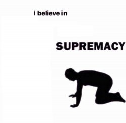 i believe in X supremacy Meme Template