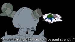 You are strong child. But I am beyond strength Meme Template