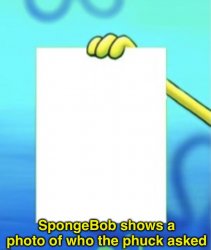 SpongeBob Shows A Photo Of Who The Phuck Aksed Meme Template