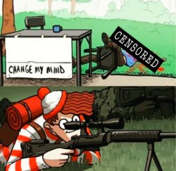 Waldo Shoots Change My Mind Guy [CENSORED] Meme Template
