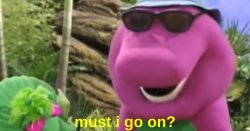 Must i go on? Meme Template