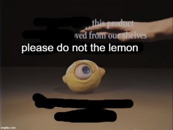 please do not the lemon Meme Template