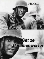 Hans, Get ze flammenwerfer Meme Template