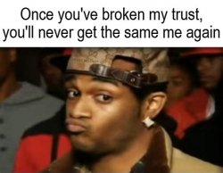Broken Trust Never Get The Same Me Again Meme Template