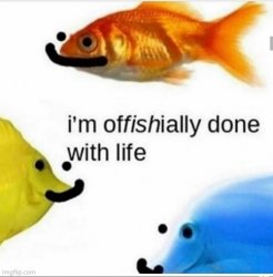 I'm Offishially done with life Meme Template