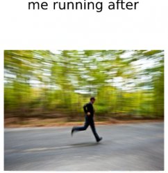 me running after Meme Template