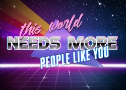 This World Needs More People Like You Meme Template