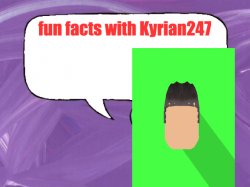 fun facts with kyrian247 Meme Template