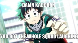 damn kacchan you got the whole squad laughing Meme Template