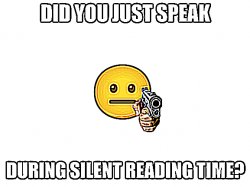 Did you just speak during silent reading time? Meme Template