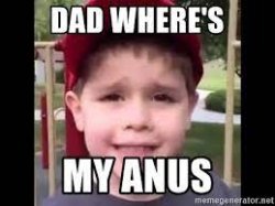 dad wheres my anus? Meme Template