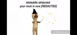 skidaddle skidacted your neck is now [redacted] Meme Template