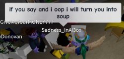 If you say and i oop i will turn you into soup Meme Template