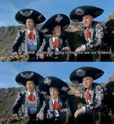 Three Amigos - well, we're just going to have to use our brains. Meme Template