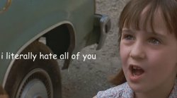 Matilda I literally hate all of you Meme Template
