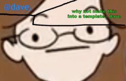 daves template 4 i think Meme Template