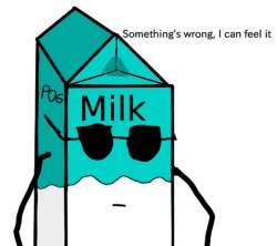 Memes and Milk something's wrong I can feel it Meme Template