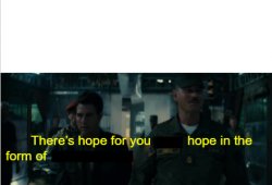 There's hope for you (blank), hope in the form in ____ Meme Template