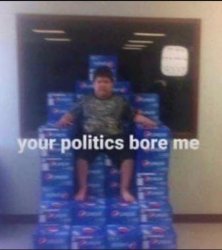 your politics bore me Meme Template