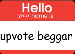 your name is upvote beggar Meme Template