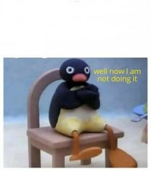 Well now i am not doing it angry penguin Meme Template