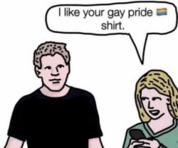 I Iike your gay pride shirt Meme Template