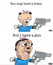 You might have a brain BUT I HAVE A GUN Meme Template