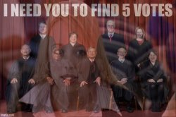 SCOTUS I need you to find five votes Meme Template