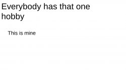 Everybody has that one hobby Meme Template