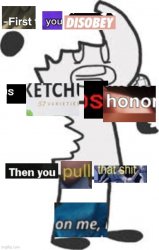 First you disobey sketchs Honor then you pull that shit on me Meme Template