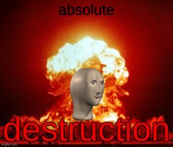 absolute destruction Meme Template