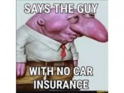 Says the guy with no car insurance Meme Template