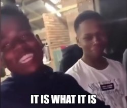 It is what it is Meme Template