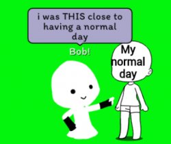 Bob was that close to having a normal day Meme Template