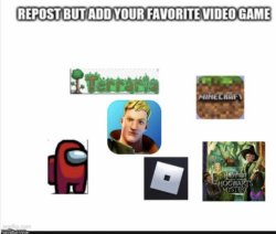 repost but add your favorite video game (NOT MINE) Meme Template