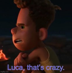 Luca, that’s crazy. Meme Template