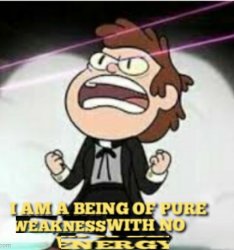 I AM A BEING OF PIRE WEAKNESS Meme Template