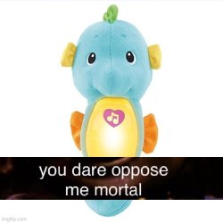 Seahorse you dare oppose me mortal Meme Template