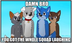 Damn bro you got the whole squad laughing furry edition Meme Template