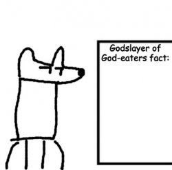 Godslayer of God-eaters fact Meme Template