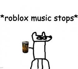 *roblox music stops* Meme Template
