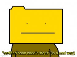 *certified hood classic stops* (in a cool way) Meme Template