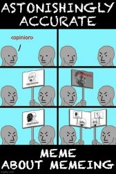 Astonishingly accurate meme about memeing Meme Template