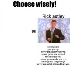 Choose wisely rick astley Meme Template