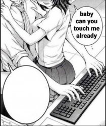 Babe can you touch me already Meme Template