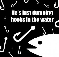 He's just dumping hooks in the water Meme Template