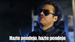 Hazte pendejo hazte pendejo Meme Template