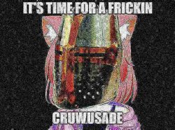 It's time for a frickin cruwusade Meme Template